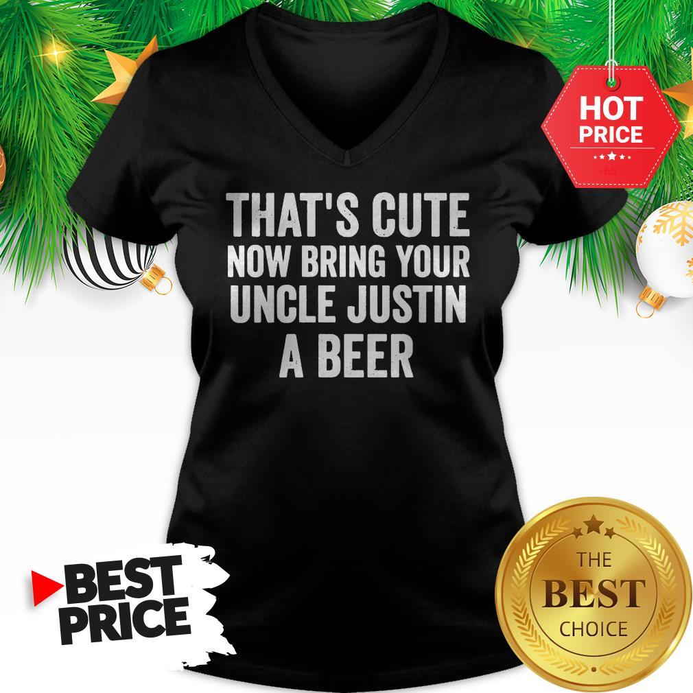That's Cute Now Bring Your Uncle Justin A Beer Shirt