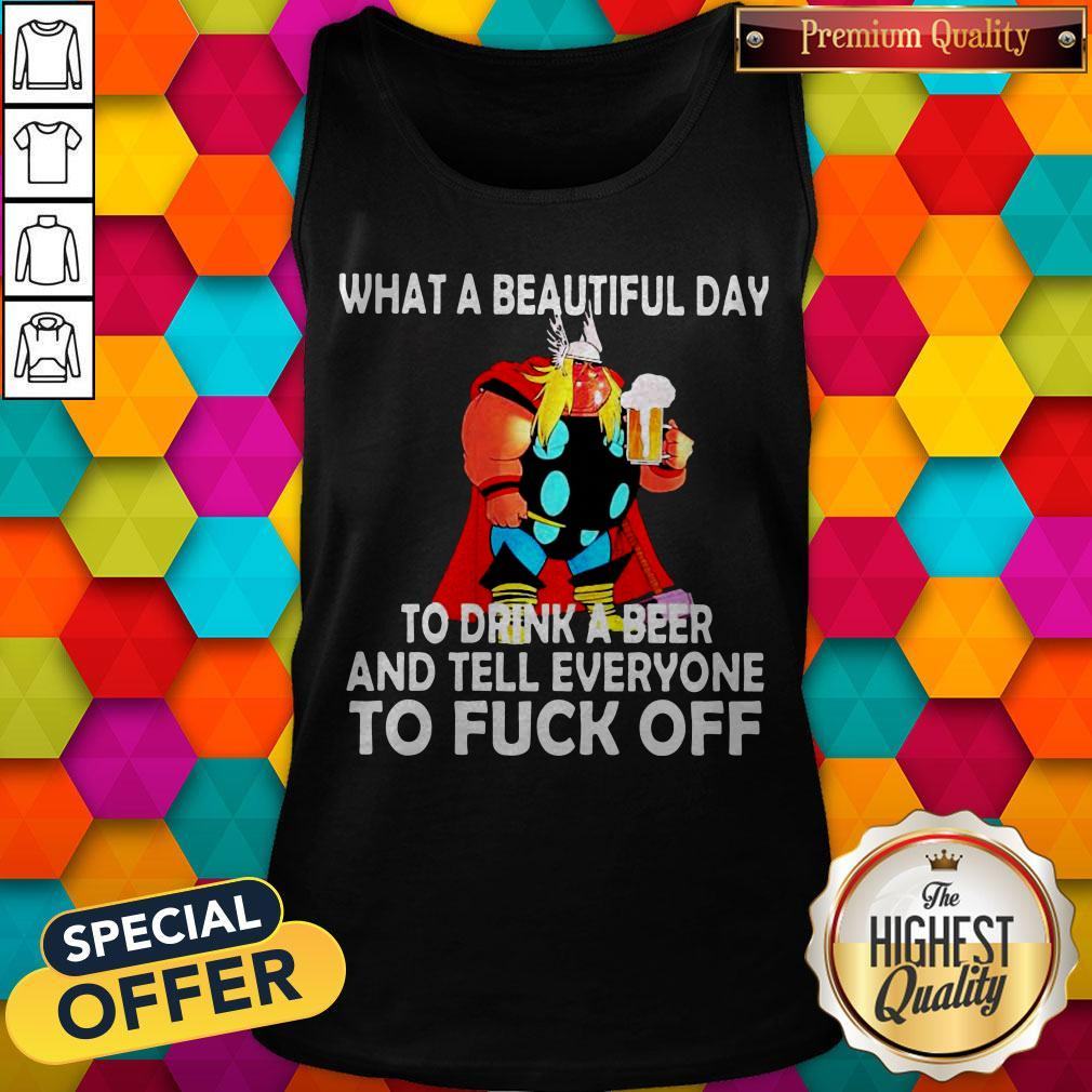 Thor What A Beautiful Day To Drink A Beer And Tell Everyone To Fuck Off Shirt