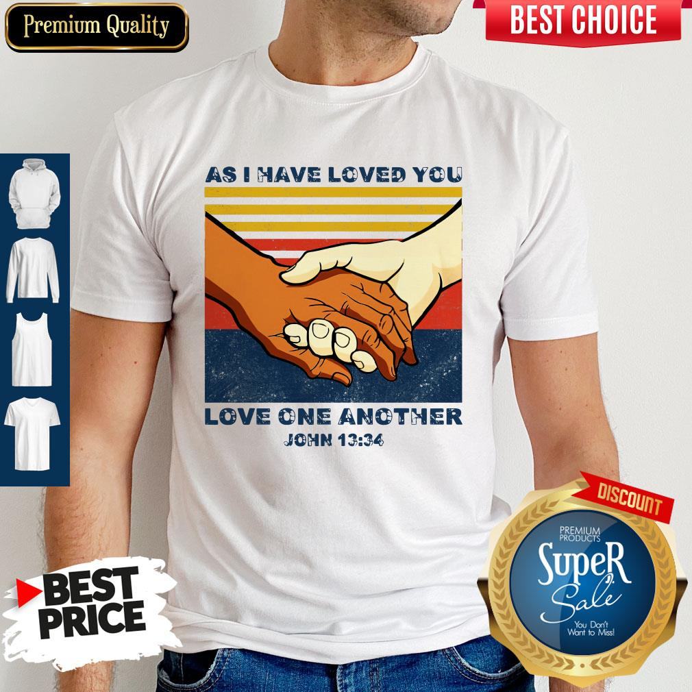 Top As I Have Loved You Love One Another John 13 34 Shirt