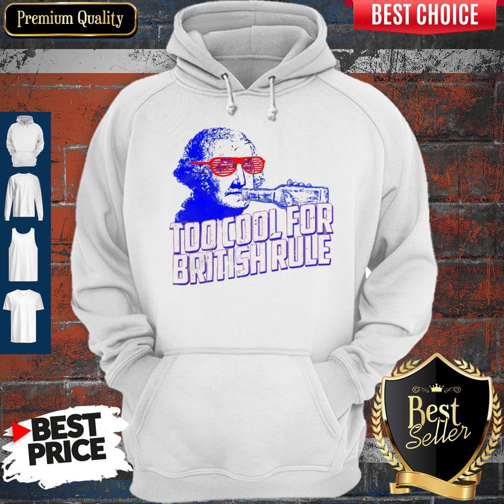 Top Too Cool For British Rule George Washington Shirt