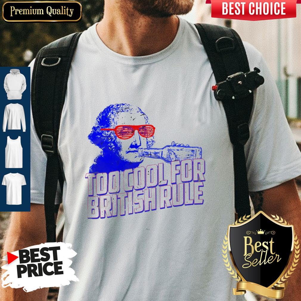 Top Too Cool For British Rule George Washington Shirt