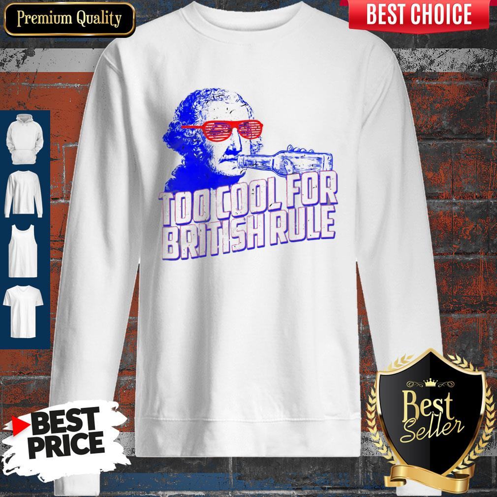 Top Too Cool For British Rule George Washington Shirt