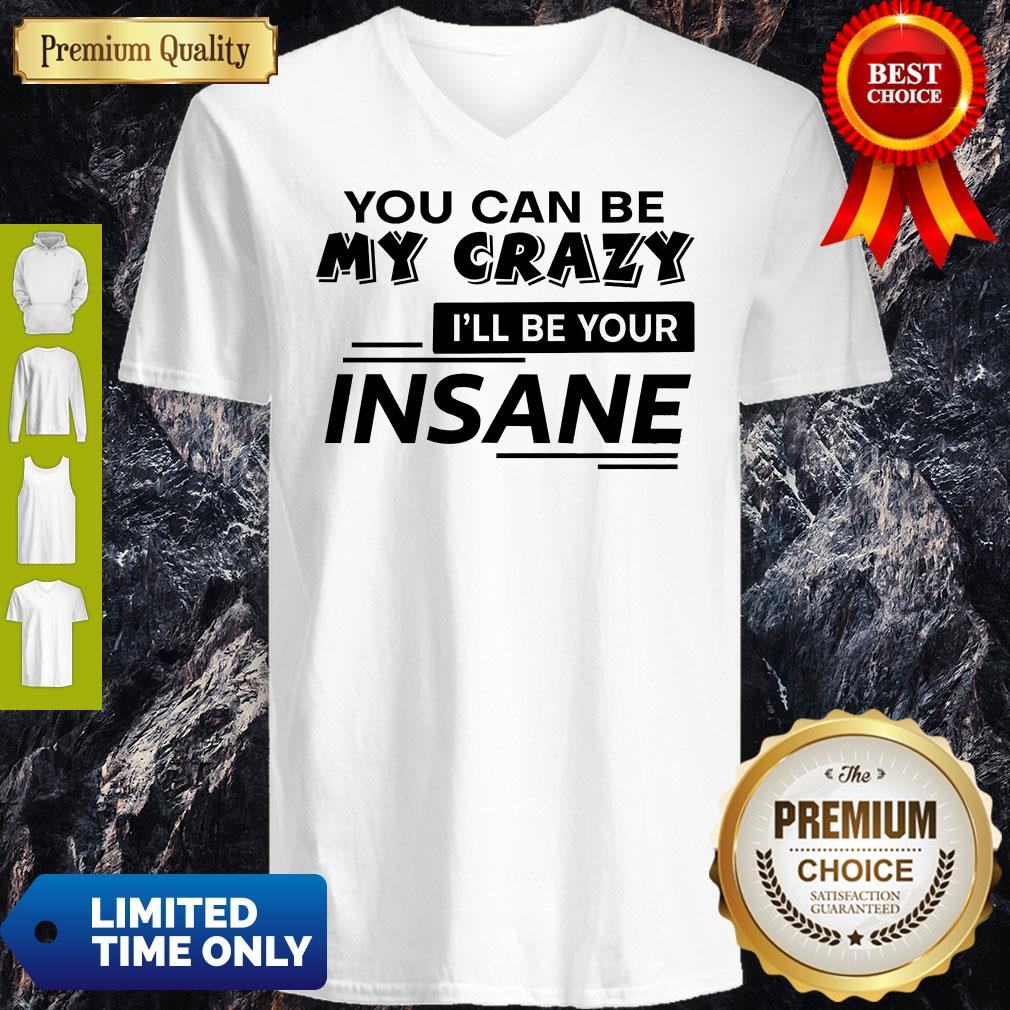 Top You Can Be My Crazy I’ll Be Your Insane Shirt