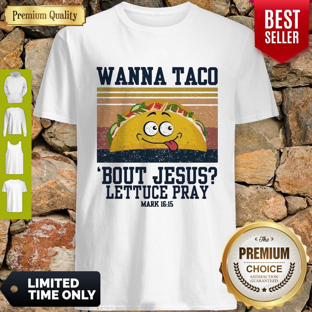 Wanna Tace Bout Jesus Lettuce Pray Mark 16-15 Vintage Shirt