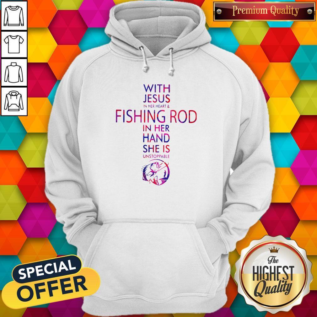 With Jesus In Her Heart And Fishing Rod In Her Hand She Is Unstoppable Shirt