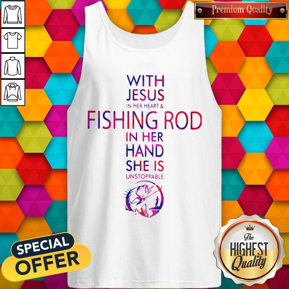 With Jesus In Her Heart And Fishing Rod In Her Hand She Is Unstoppable Shirt