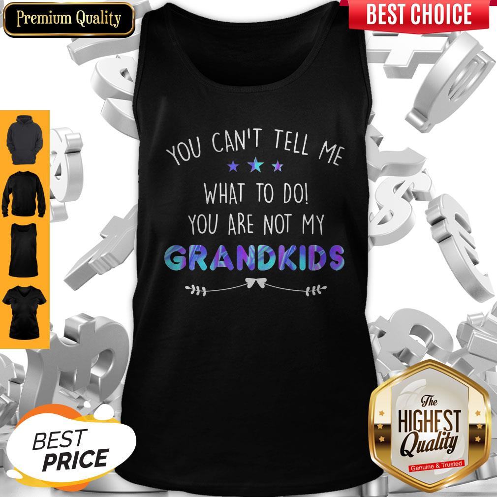 You Can't Tell Me What To Do You Are Not My Grandkids Stars Shirt