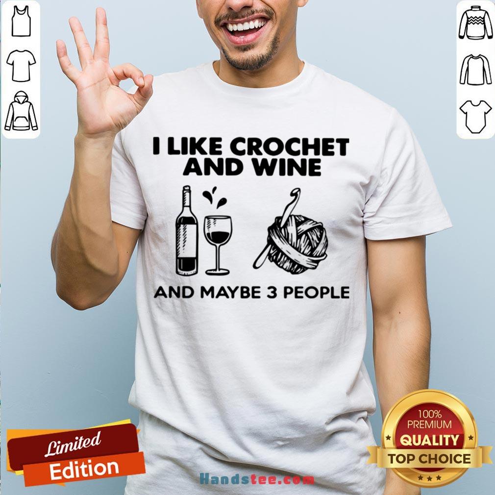 I Like Crochet And Wine Any Maybe 3 People Shirt