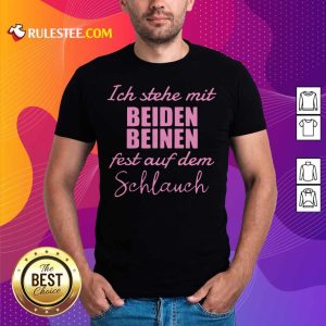 Ich Stehe Mit Beiden Fest Auf Dem Schlauch Shirt