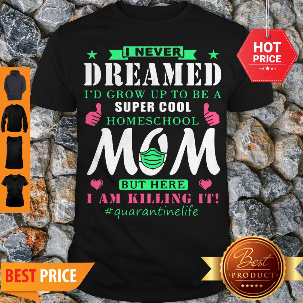 I Never Dreamed I’d Grow Up To Be A Super Cool Homeschool Mom Shirt