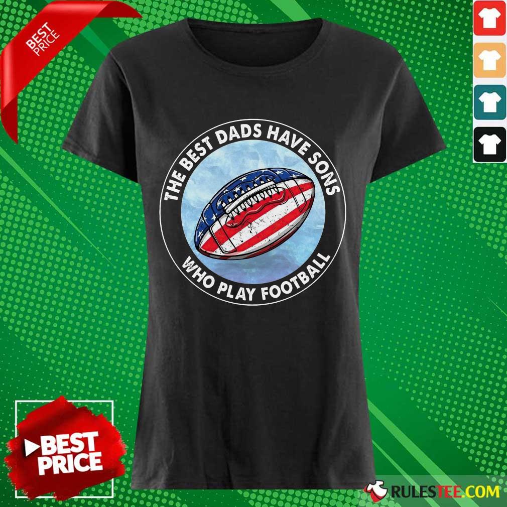 Dads Have Sons Who Play Football Shirt