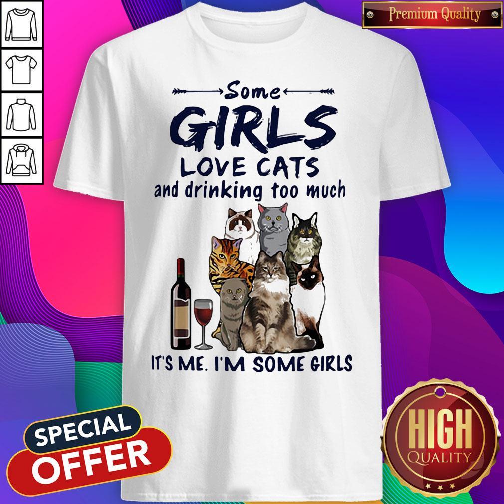 Some Girls Love Cats And Drinking Too Much It's Me I'm Some Girls Shirt