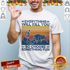 Awesome Everything Will Kill You So Choose Something Fun Vintage Retro Shirt