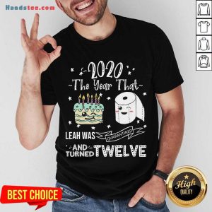 Perfect 2020 The Year That Leah Was Quarantiened And Turned Twelve Shirt