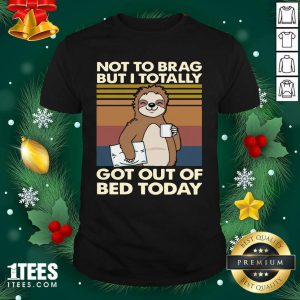 Pretty Sloth Not To Brag But I Totally Got Out Of Bed Today Vintage Retro Shirt