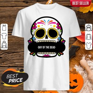 Sugar Skull Day Of The Dead Shirt