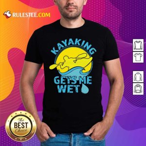 Official Women’s Kayaking Gets Me Wet Shirt