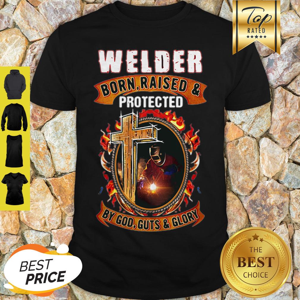 Welder Born Raised And Protected By God Guts & Glory Shirt