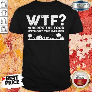 Top Wtf Where's The Food Without The Farmer Shirt