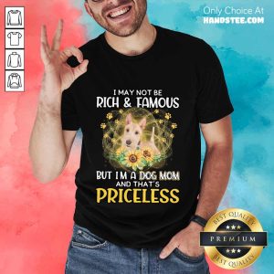 Excited Wheaten Scottish I May Not Be Rich And Famous But I'm A Dog Mom And That's Priceless Shirt