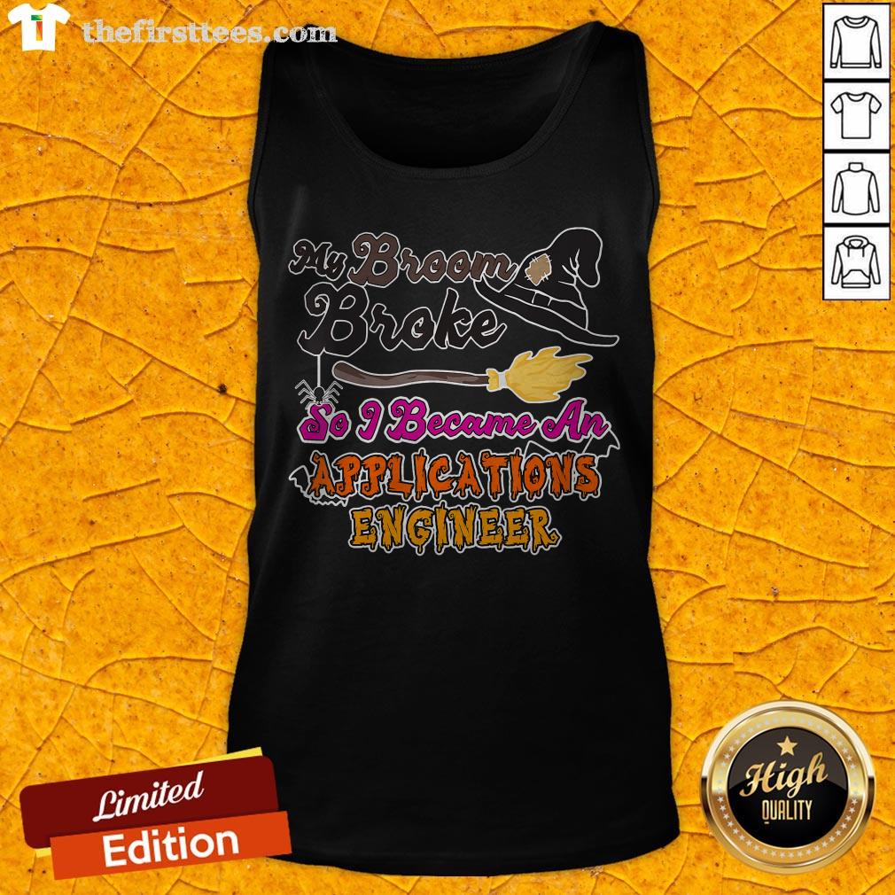 My Broom Broke So I Became An Applications Engineer Shirt