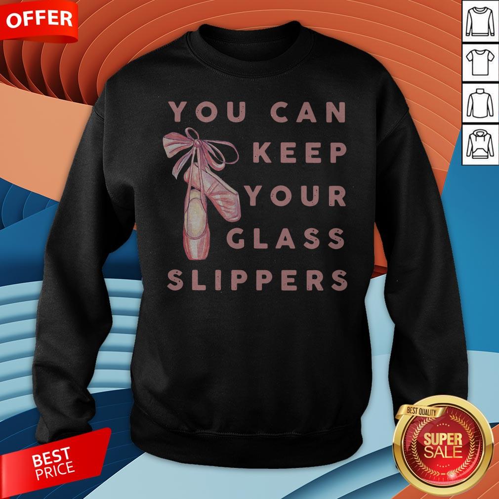 Pretty Ballet You Can Keep Your Glass Slippers Shirt