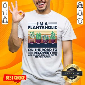Plantaholic On The Road To Recovery Just Kidding I’m On My Way To Get More Plants Vintage Shirt