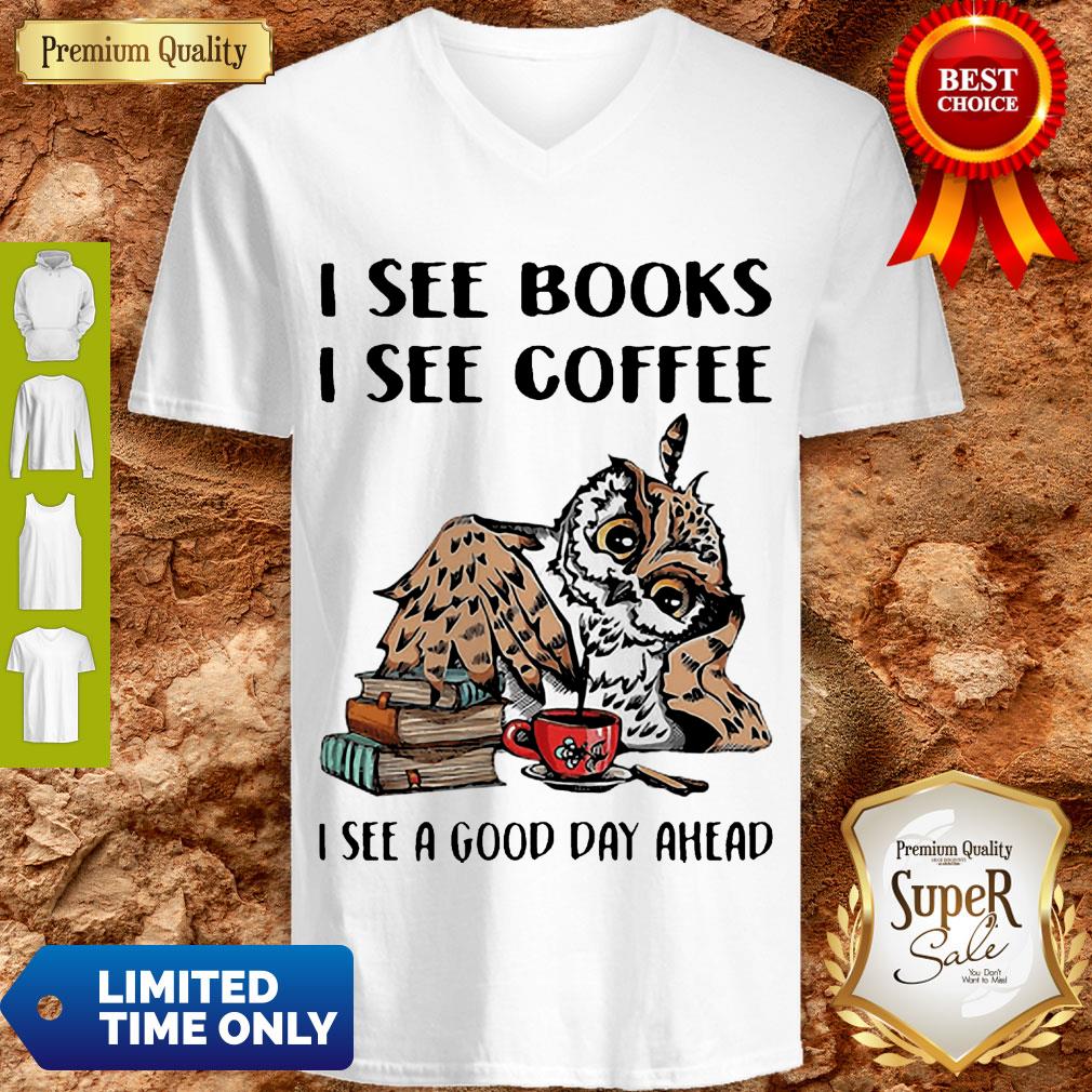 Owl I See Books I See Coffee I See A Good Day Ahead Shirt
