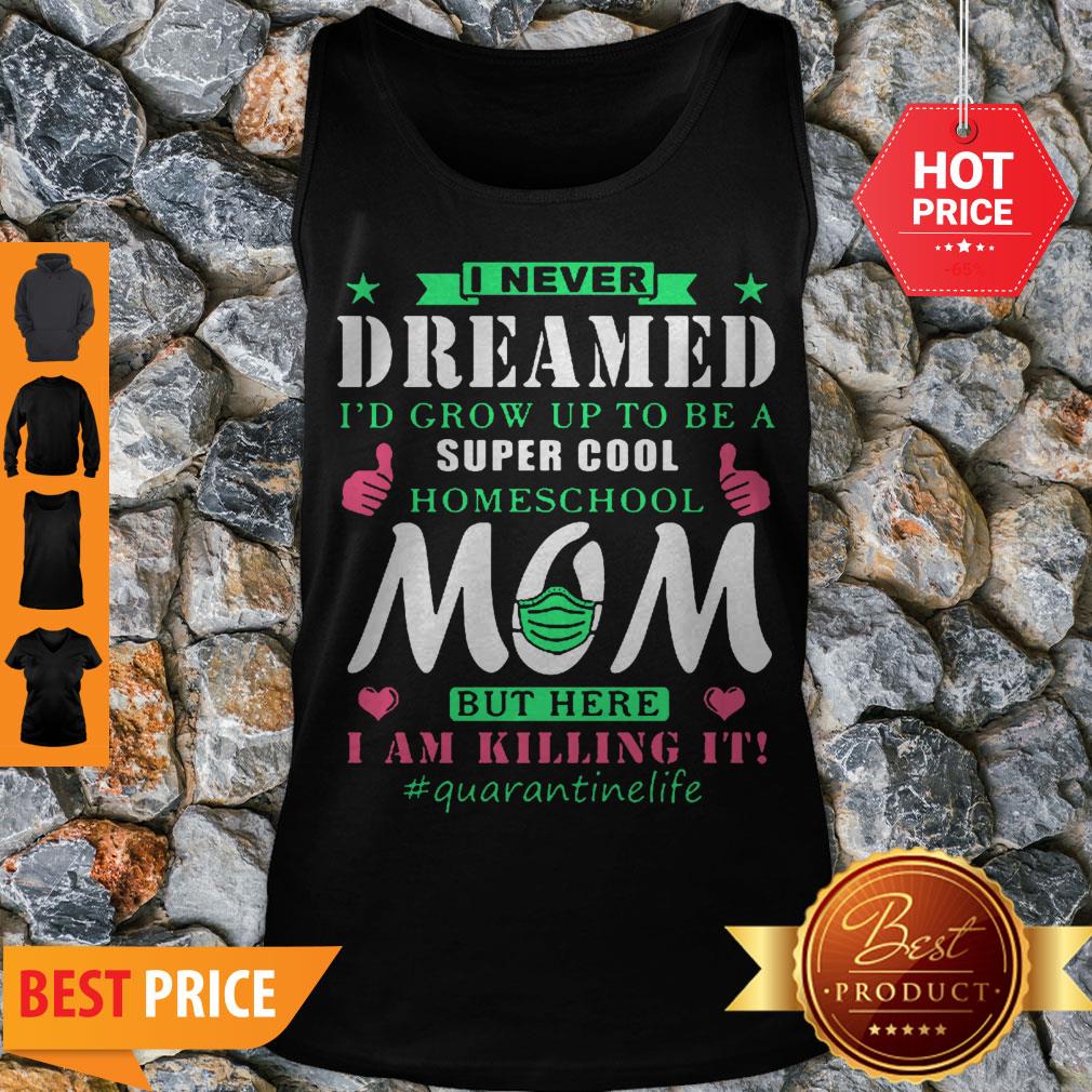 I Never Dreamed I’d Grow Up To Be A Super Cool Homeschool Mom Shirt