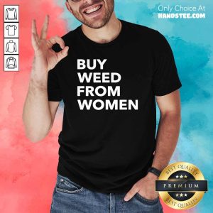 Ashamed Buy Weed From Women 6 Shirt