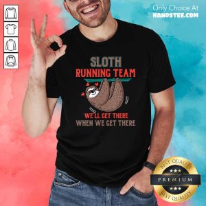Nice Sloth Running Team Well Get There When We Get There Shirt
