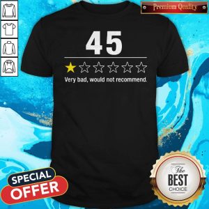 Official 45 Very Bad Would Not Recommend Shirt