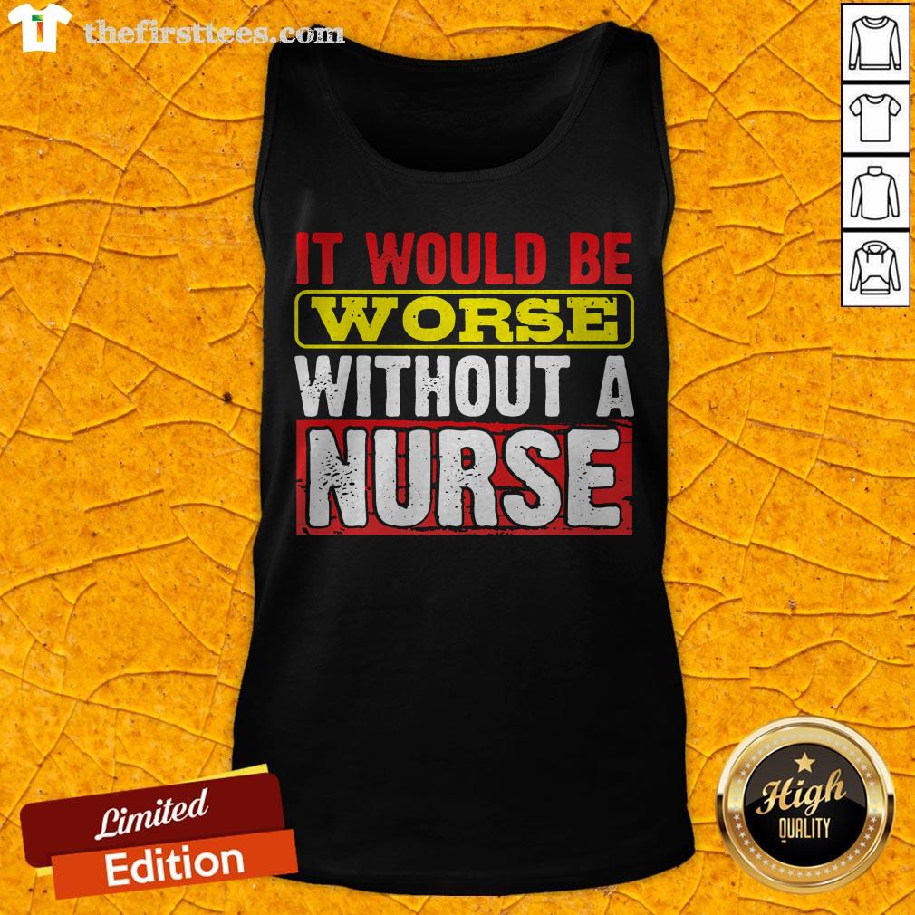 Frontline Essential Worker It Will Be Worse Without A Nurse Shirt
