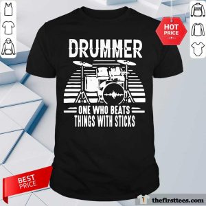 Drummer One Who Beats Things With Sticks Shirt