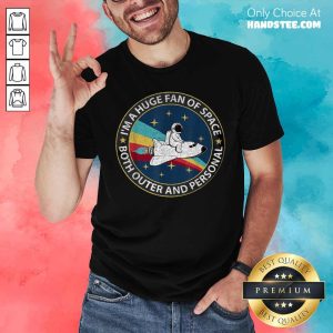 I’m A Huge Fan Of Science Both Outer And Personal Shirt