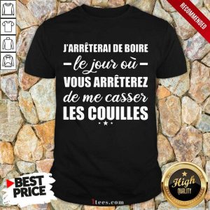 New Jarreterai De Boire Le Jour Ou Vous Arrêterez De Me Casser Les Couilles Shirt