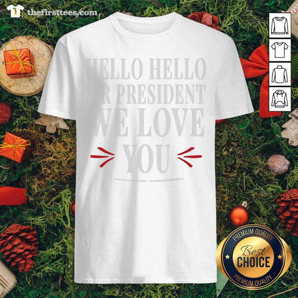 Official Biden Wins 2020 Hello Hello Mr. President We Love You Shirt