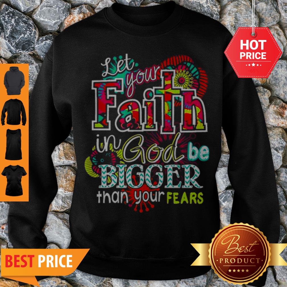 Let Your Faith In God Be Bigger Than Your Fears Shirt