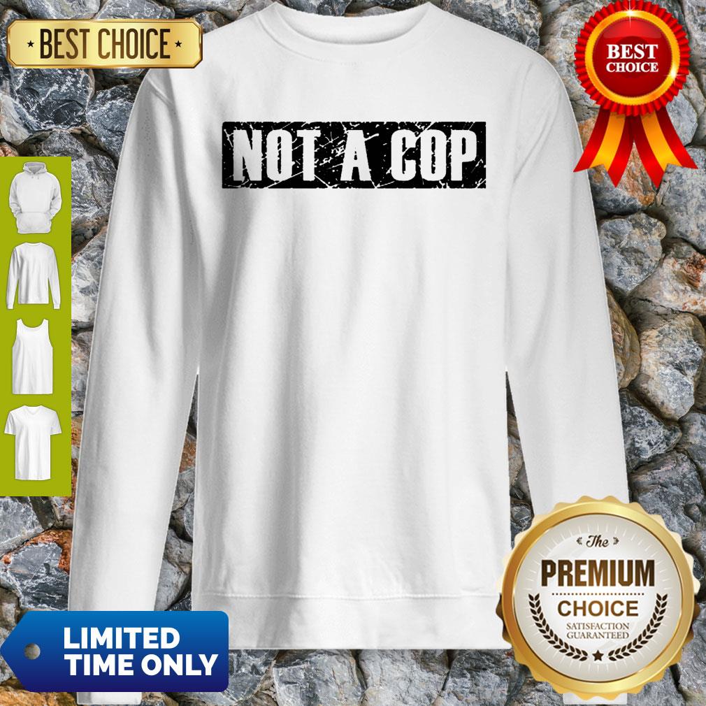 Not a Cop Funny Policeman Grunge Text Pullover Shirt