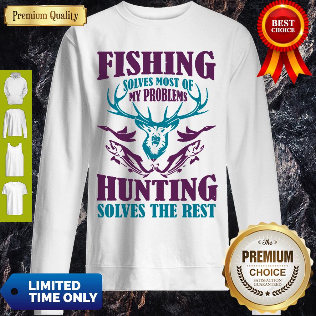 Fishing Solves Most Of My Problems Deer Hunting Solves The Rest Shirt