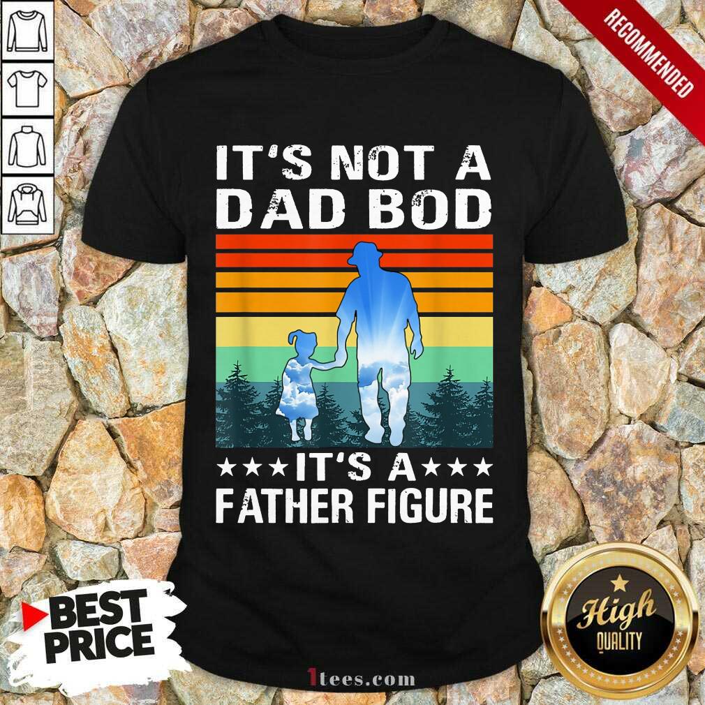 It's Not A Dad Bod It's A Father Figure Vintage Shirt