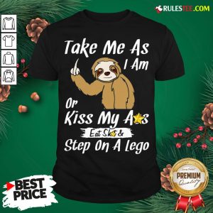 Funny Take Me As I Am Or Kiss My Ass Eat Shit And Step A Lego Monkey Funny Shirt