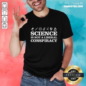 Positive Science Is Not A Liberal Conspiracy Shirt
