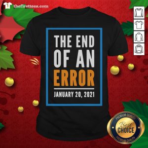 Funny The End Of An Error Jenuary 20 2021 Election Shirt
