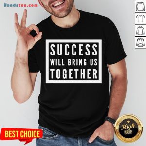 Official Success Will Bring Us Together Debate 2020 Shirt