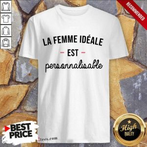 Perfect La Femme Ideale Est Personnalisable Shirt