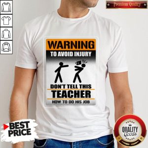 Warning To Avoid Injury Don’t Tell This Teacher How To Do His Job 2020 Shirt