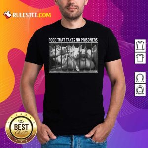Pig Food That Takes No Prisoners Shirt