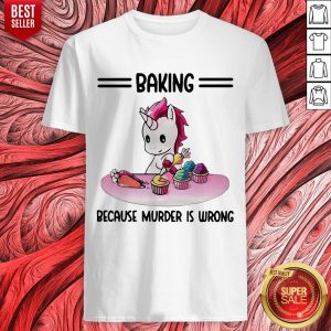 Top Unicorn Baking Because Murder Is Wrong Shirt