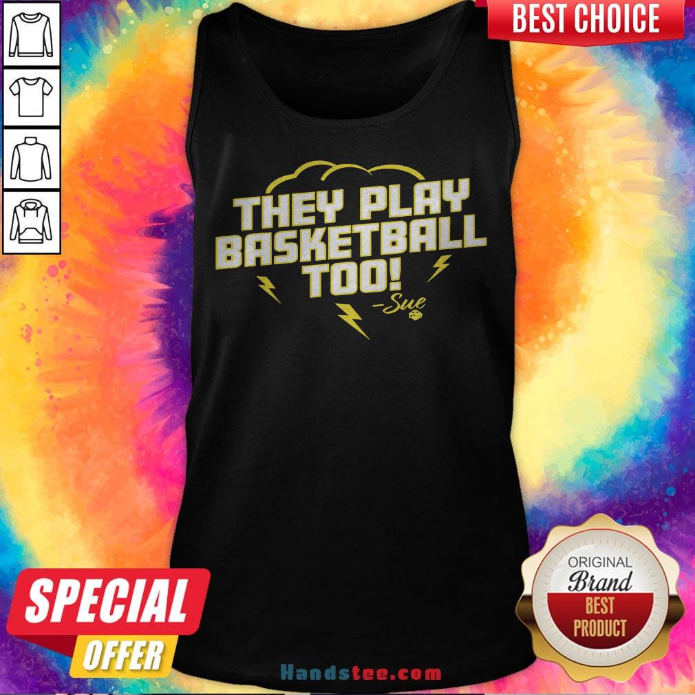 Good They Play Basketball Too 2020 Sue Shirt